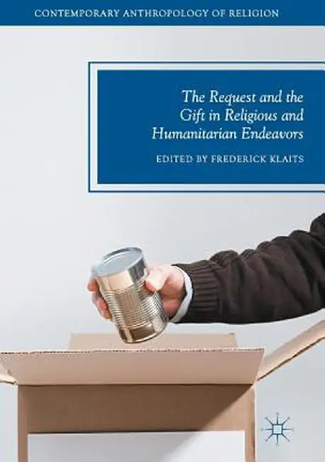 The Request and the Gift in Religious and Humanitarian Endeavors by Frederick Klaits