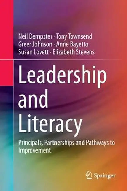 Leadership and Literacy: Principals, Partnerships and Pathways to Improvement by Neil Dempster