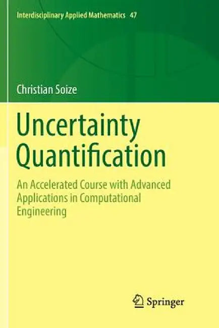 Uncertainty Quantification: An Accelerated Course with Advanced Applications in Computational Engineering by Soize