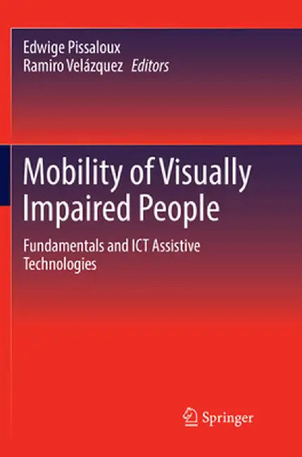 Mobility of Visually Impaired People: Fundamentals and ICT Assistive Technologies by Edwige Pissaloux