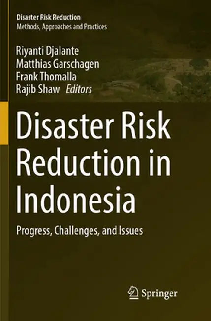 Disaster Risk Reduction in Indonesia: Progress, Challenges, and Issues by Riyanti Djalante