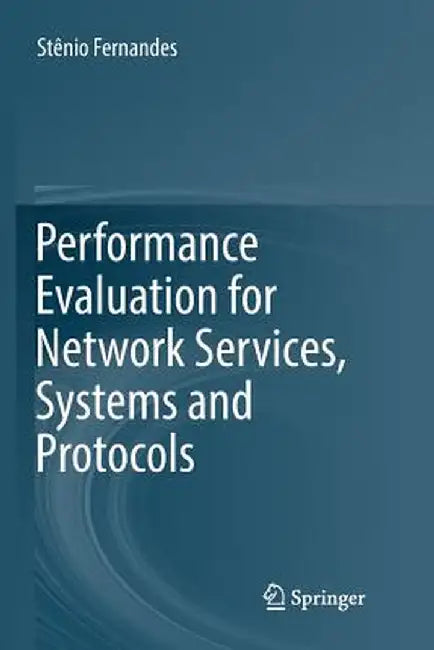 Performance Evaluation for Network Services, Systems and Protocols by Stênio Fernandes