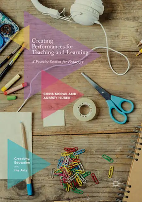 Creating Performances for Teaching and Learning: A Practice Session for Pedagogy by Chris McRae