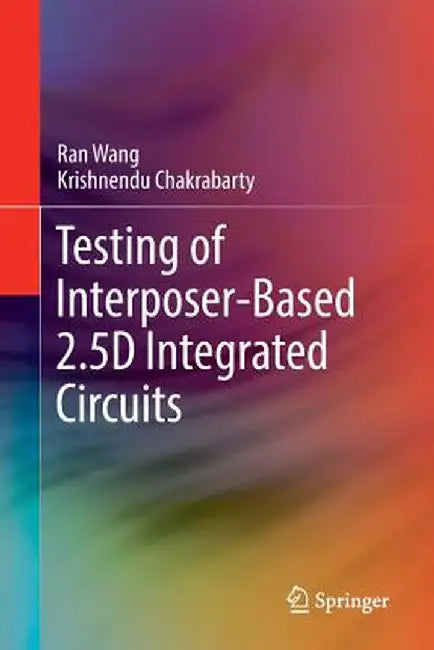 Testing of Interposer-Based 2.5d Integrated Circuits by Ran Wang
