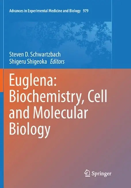 Euglena: Biochemistry, Cell and Molecular Biology by Steven D. Schwartzbach