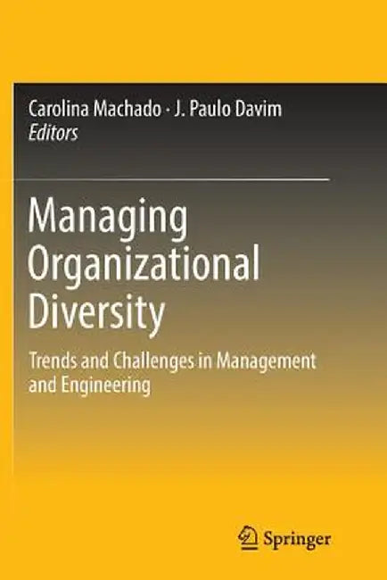 Managing Organizational Diversity: Trends and Challenges in Management and Engineering by Carolina Machado