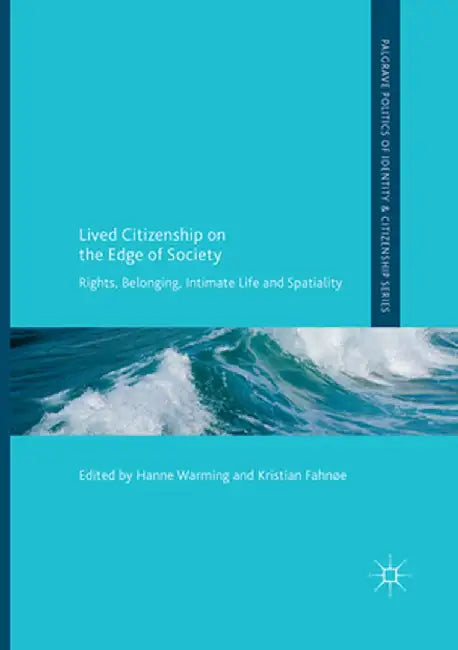 Lived Citizenship on the Edge of Society: Rights, Belonging, Intimate Life and Spatiality by Hanne Warming