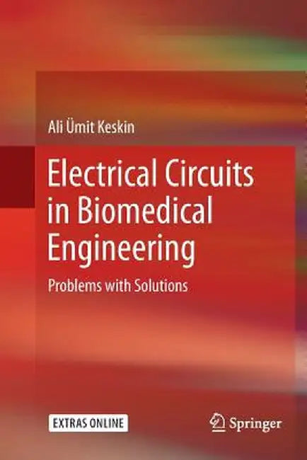 Electrical Circuits in Biomedical Engineering: Problems with Solutions by Ali Ümit Keskin
