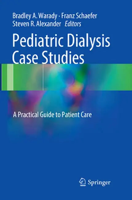 Pediatric Dialysis Case Studies: A Practical Guide to Patient Care by Bradley A. Warady