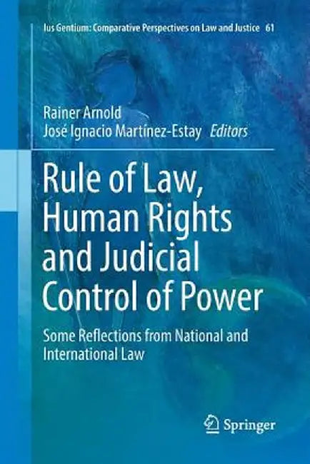 Rule of Law, Human Rights and Judicial Control of Power: Some Reflections from National and International Law by Rainer Arnold