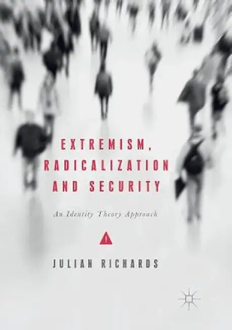 Extremism, Radicalization and Security: An Identity Theory Approach by Julian Richards