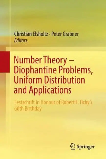 Number Theory - Diophantine Problems, Uniform Distribution and Applications: Festschrift in Honour of Robert F. Tichy's 60th Birthday by Christian Elsholtz