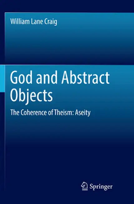 God and Abstract Objects: The Coherence of Theism: Aseity by William Lane Craig