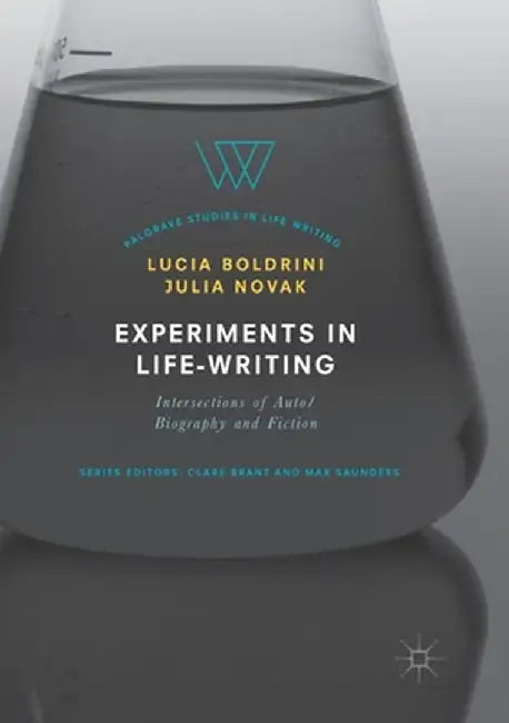 Experiments in Life-Writing: Intersections of Auto/Biography and Fiction by Lucia Boldrini