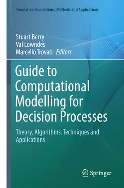 Guide to Computational Modelling for Decision Processes: Theory, Algorithms, Techniques and Applications by Stuart Berry