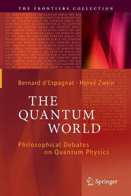 The Quantum World: Philosophical Debates on Quantum Physics by Bernard D'Espagnat