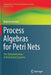 Process Algebras for Petri Nets: The Alphabetization of Distributed Systems by Roberto Gorrieri