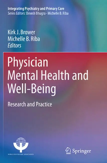 Physician Mental Health and Well-Being: Research and Practice by Kirk J. Brower