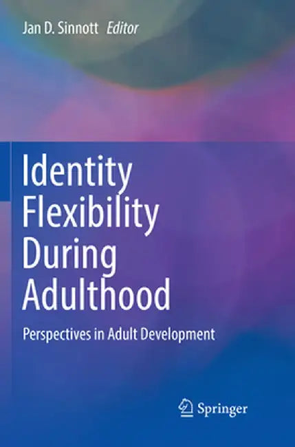 Identity Flexibility During Adulthood: Perspectives in Adult Development by Jan D. Sinnott