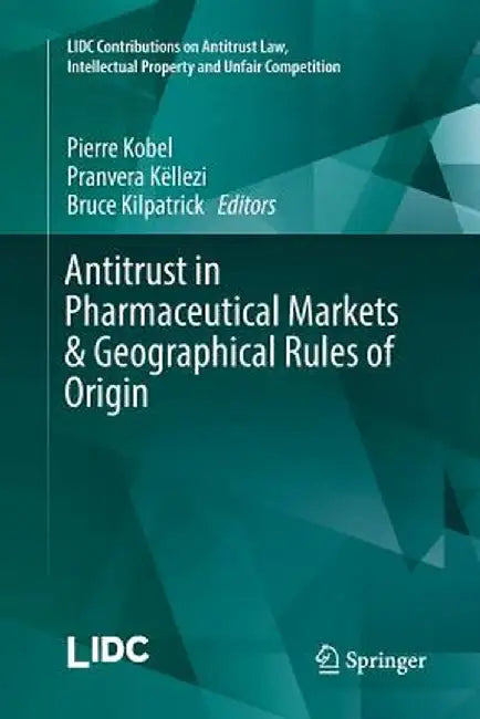 Antitrust in Pharmaceutical Markets & Geographical Rules of Origin by Pierre Kobel