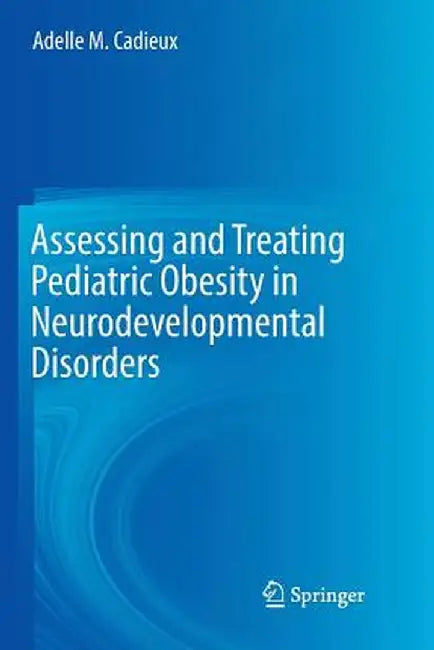 Assessing and Treating Pediatric Obesity in Neurodevelopmental Disorders by Adelle M. Cadieux