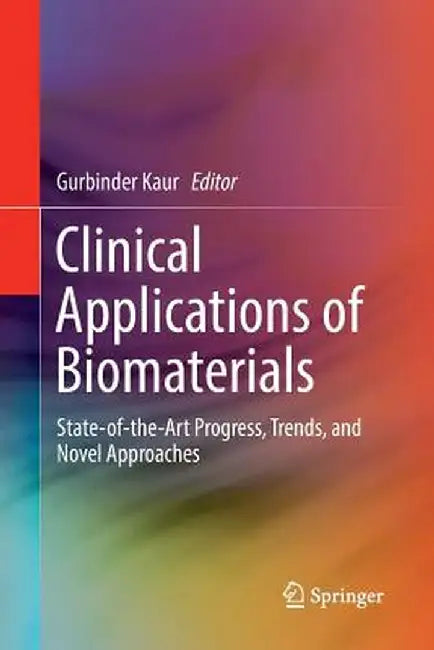 Clinical Applications of Biomaterials: State-Of-The-Art Progress, Trends, and Novel Approaches by Gurbinder Kaur
