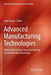 Advanced Manufacturing Technologies: Modern Machining, Advanced Joining, Sustainable Manufacturing by Kapil Gupta