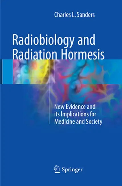 Radiobiology and Radiation Hormesis: New Evidence and Its Implications for Medicine and Society by Charles L. Sanders