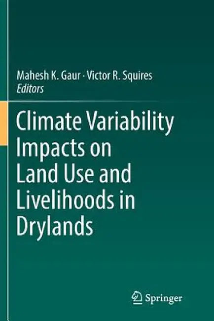 Climate Variability Impacts on Land Use and Livelihoods in Drylands by Mahesh K. Gaur
