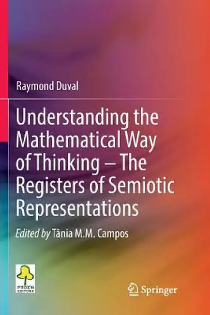 Understanding the Mathematical Way of Thinking - The Registers of Semiotic Representations by Raymond Duval