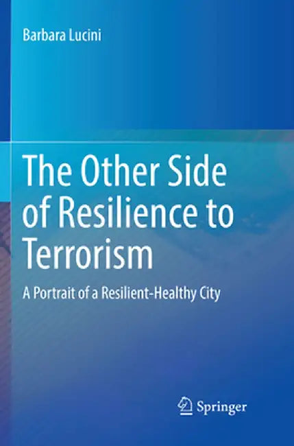 The Other Side of Resilience to Terrorism: A Portrait of a Resilient-Healthy City by Barbara Lucini