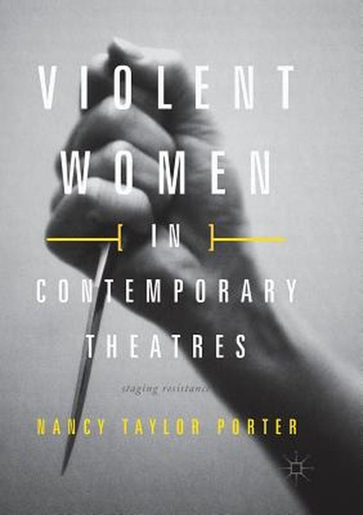 Violent Women in Contemporary Theatres: Staging Resistance by Nancy Taylor Porter