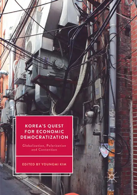 Korea's Quest for Economic Democratization: Globalization, Polarization and Contention by Youngmi Kim