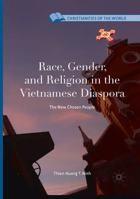 Race, Gender, and Religion in the Vietnamese Diaspora: The New Chosen People by Thien-Huong T. Ninh