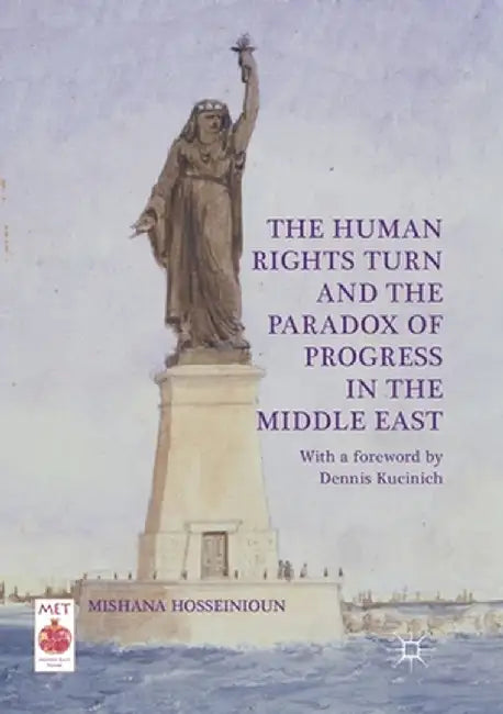 The Human Rights Turn and the Paradox of Progress in the Middle East by Mishana Hosseinioun