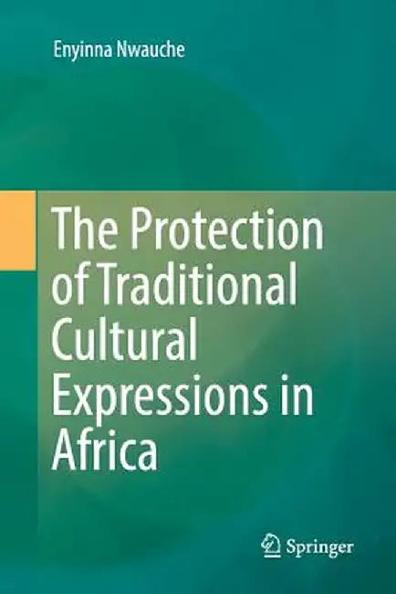 The Protection of Traditional Cultural Expressions in Africa by Enyinna Nwauche