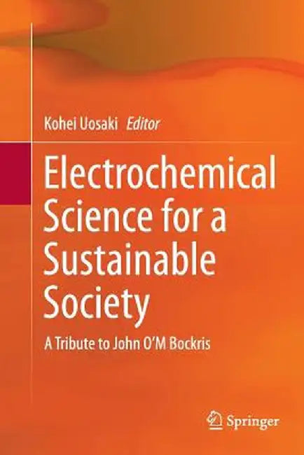 Electrochemical Science for a Sustainable Society: A Tribute to John O'm Bockris by Kohei Uosaki
