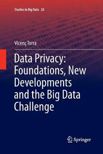 Data Privacy: Foundations, New Developments and the Big Data Challenge by Vicenç Torra