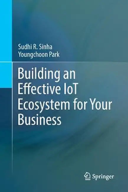 Building an Effective Iot Ecosystem for Your Business by Sudhi R. Sinha