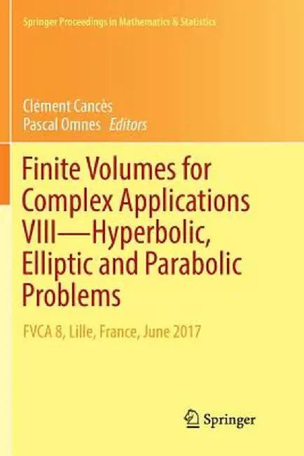 Finite Volumes for Complex Applications VIII - Hyperbolic, Elliptic and Parabolic Problems: Fvca 8, Lille, France, June 2017 by Clément Cancès