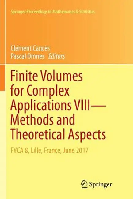 Finite Volumes for Complex Applications VIII - Methods and Theoretical Aspects: Fvca 8, Lille, France, June 2017 by Clément Cancès