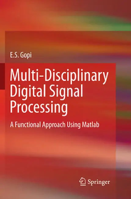 Multi-Disciplinary Digital Signal Processing: A Functional Approach Using MATLAB by E. S. Gopi