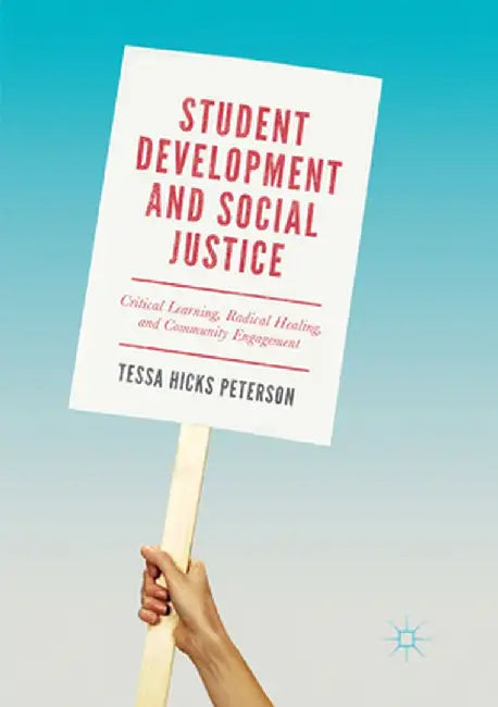 Student Development and Social Justice: Critical Learning, Radical Healing, and Community Engagement by Tessa Hicks Peterson
