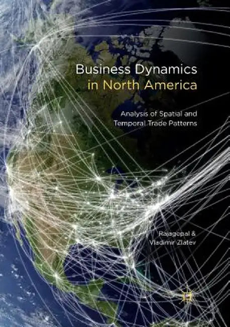 Business Dynamics in North America: Analysis of Spatial and Temporal Trade Patterns by Rajagopal