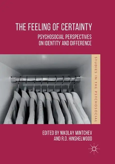The Feeling of Certainty: Psychosocial Perspectives on Identity and Difference by Nikolay Mintchev