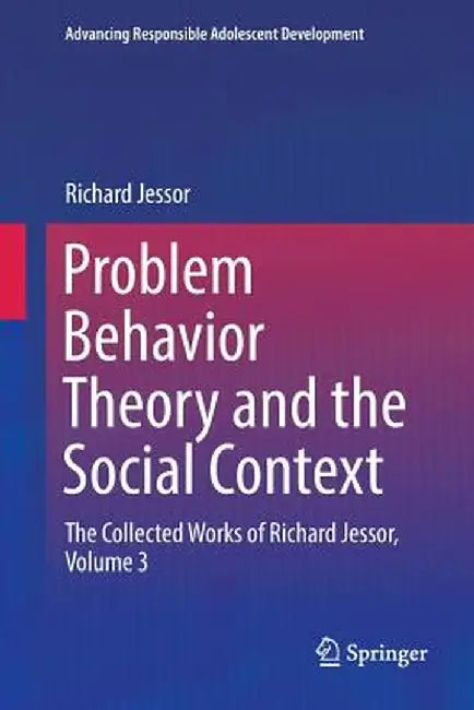 Problem Behavior Theory and the Social Context: The Collected Works of Richard Jessor, Volume 3 by Richard Jessor