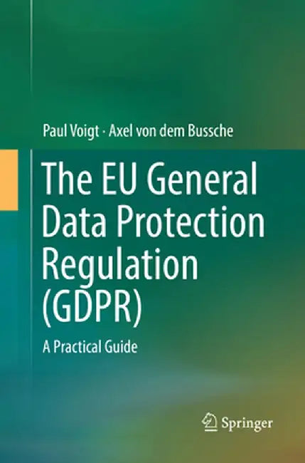 The EU General Data Protection Regulation (Gdpr): A Practical Guide by Paul Voigt