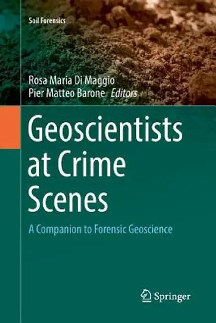 Geoscientists at Crime Scenes: A Companion to Forensic Geoscience by Rosa Maria Di Maggio