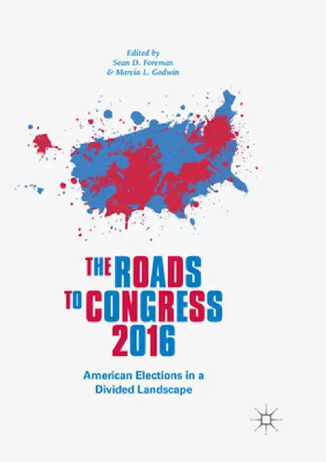 The Roads to Congress 2016: American Elections in a Divided Landscape by Sean D. Foreman