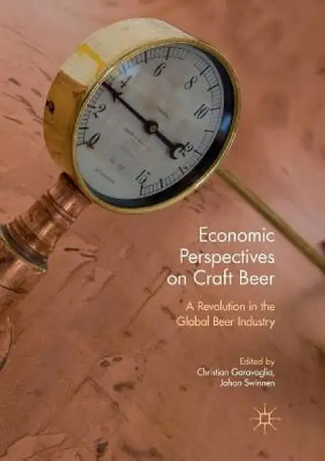 Economic Perspectives on Craft Beer: A Revolution in the Global Beer Industry by Christian Garavaglia